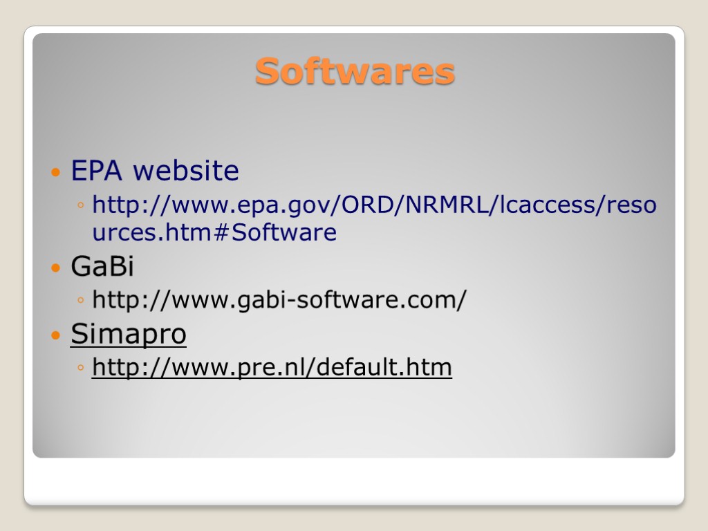 Softwares EPA website http://www.epa.gov/ORD/NRMRL/lcaccess/resources.htm#Software GaBi http://www.gabi-software.com/ Simapro http://www.pre.nl/default.htm